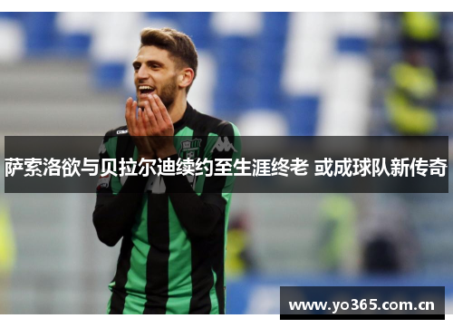 萨索洛欲与贝拉尔迪续约至生涯终老 或成球队新传奇